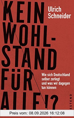 Kein Wohlstand für alle!?: Wie sich Deutschland selber zerlegt und was wir dagegen tun können