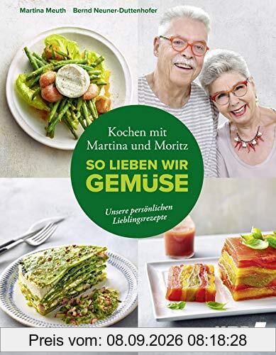 Kochen mit Martina und Moritz - So lieben wir Gemüse: Unsere persönlichen Lieblingsrezepte