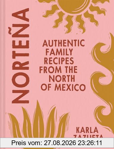 Karla Zazueta Norteña, The New Cookbook For Authentic Mexican Recipes, Perfect For Healthy Family Food Summer 2024