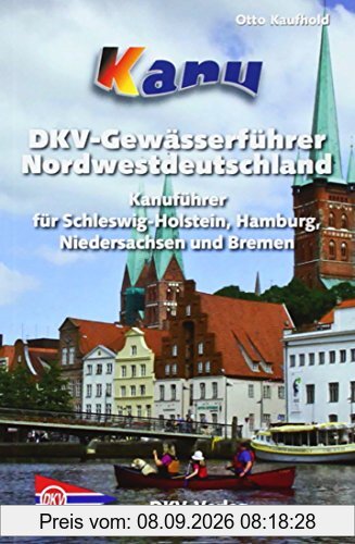 Kanu-Wanderbuch für Nordwestdeutschland: Schleswig-Holstein, Hamburg, Niedersachsen und Bremen