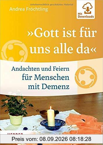 Gott ist für uns alle da: Andachten und Feiern für Menschen mit Demenz