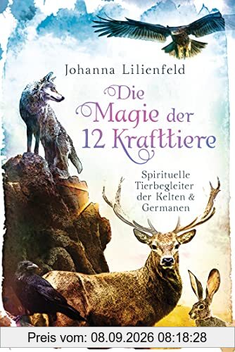 Die Magie der 12 Krafttiere: Spirituelle Tierbegleiter der Kelten und Germanen