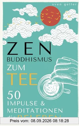 ZEN BUDDHISMUS zum Tee: 50 Impulse & Meditationen die BELEBEN