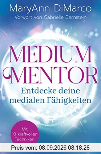 Medium Mentor – Entdecke deine medialen Fähigkeiten: Mit 10 kraftvollen Techniken. Vorwort von Gabrielle Bernstein