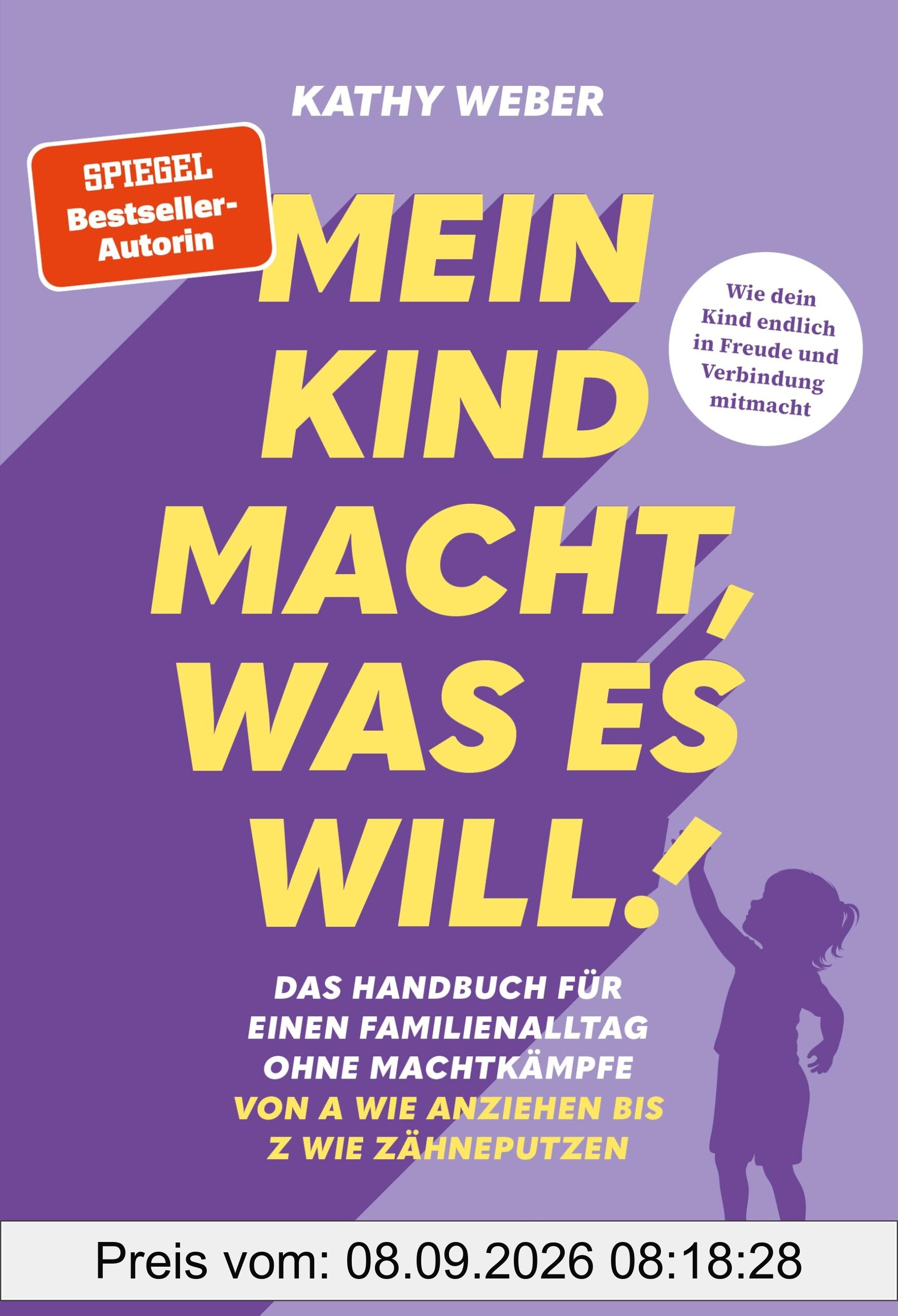 Mein Kind macht, was es will - Das Handbuch für einen Familienalltag ohne Machtkämpfe: Bedürfnisorientierte Erziehung mit Bestseller-Autorin Kathy Weber