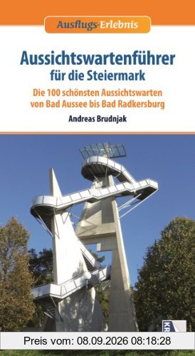 Aussichtswartenführer für die Steiermark: Die schönsten Aussichtswarten von Bad Aussee bis Bad Radkersburg