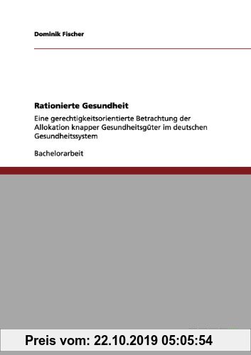 Gebr. - Rationierte Gesundheit: Eine gerechtigkeitsorientierte Betrachtung der Allokation knapper Gesundheitsgüter im deutschen Gesundheitssystem
