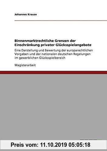 Gebr. - Binnenmarktrechtliche Grenzen der Einschränkung privater Glücksspielangebote: Europarechtliche Vorgaben und nationale deutsche Regelungen im g
