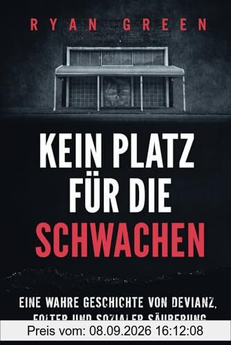 Kein Platz Für Die Schwachen: Eine Wahre Geschichte Von Devianz, Folter Und Sozialer Säuberung (Wahres Verbrechen)