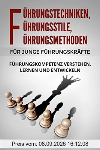 Führungstechniken, Führungsstile, Führungsmethoden für junge Führungskräfte: Führungskompetenz verstehen, lernen und entwickeln