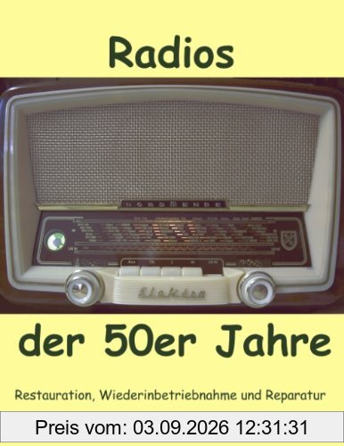 Radios der 50er Jahre: Restauration, Wiederinbetriebnahme und Reparatur