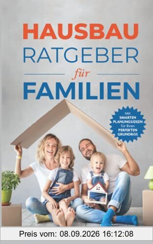 Schritt für Schritt Ihr Haus bauen - Der Hausbau Ratgeber für Familien: Mit smarten Planungsideen für Ihren perfekten Grundriss