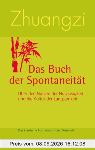 Zhuangzi - Das Buch der Spontaneität: Über den Nutzen der Nutzlosigkeit und die Kultur der Langsamkeit. Das klassische Buch daoistischer Weisheit