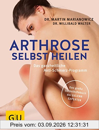 Arthrose selbst heilen: Das ganzheitliche Anti-Schmerz-Programm (GU Einzeltitel Gesundheit/Fitness/Alternativheilkunde)