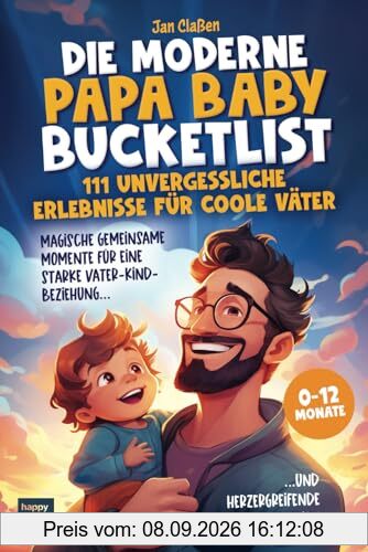 Die moderne Papa Baby Bucketlist - 111 unvergessliche Erlebnisse für coole Väter: Magische gemeinsame Momente für eine starke Vater-Kind-Beziehung und herzergreifende Erinnerungen