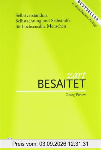 Zart besaitet: Selbstverständnis, Selbstachtung und Selbsthilfe für hochempfindliche Menschen
