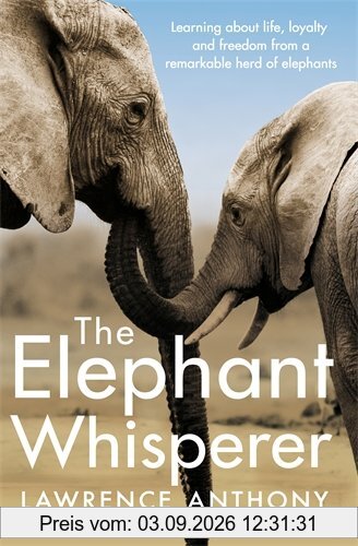 The Elephant Whisperer: Learning About Life, Loyalty and Freedom From a Remarkable Herd of Elephants