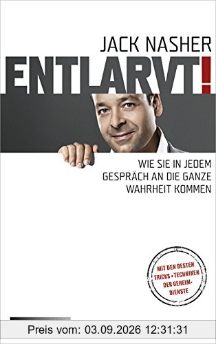 Entlarvt!: Wie Sie in jedem Gespräch an die ganze Wahrheit kommen Mit den besten Tricks + Techniken der Geheimdienste