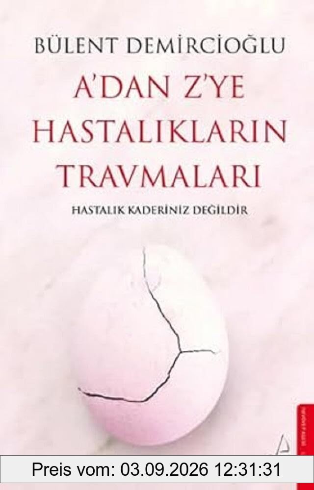 A'dan Z'ye Hastaliklarin Travmalari: Hastalik Kaderiniz Degildir