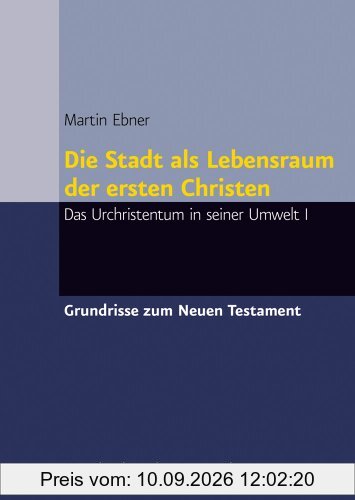 Die Stadt als Lebensraum der ersten Christen: Konturen des Urchristentums I: Das Urchristentums in seiner Umwelt I (Grundrisse Zum Neuen Testament)
