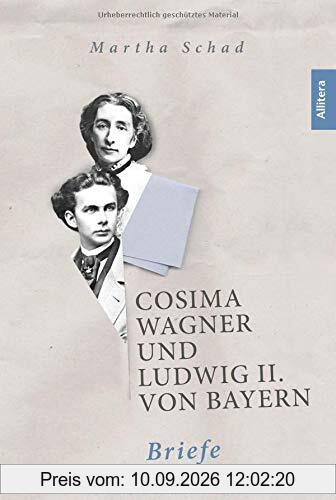 Cosima Wagner und Ludwig II. von Bayern. Briefe: Eine erstaunliche Korrespondenz
