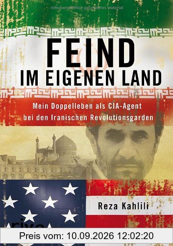 Feind im eigenen Land: Mein Doppelleben als CIA-Agent bei den Iranischen Revolutionsgarden