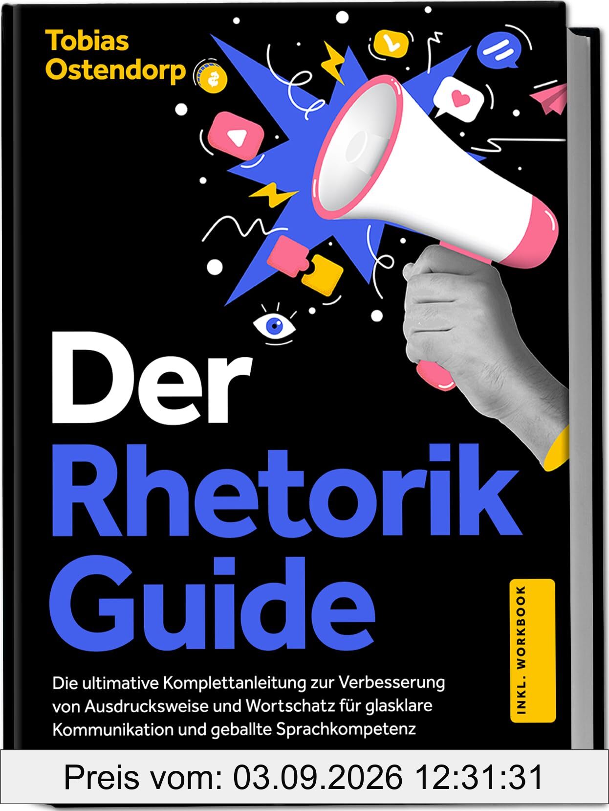 Der Rhetorik Guide: Die ultimative Komplettanleitung zur Verbesserung von Ausdrucksweise und Wortschatz für glasklare Kommunikation und geballte Sprachkompetenz - inkl. Workbook