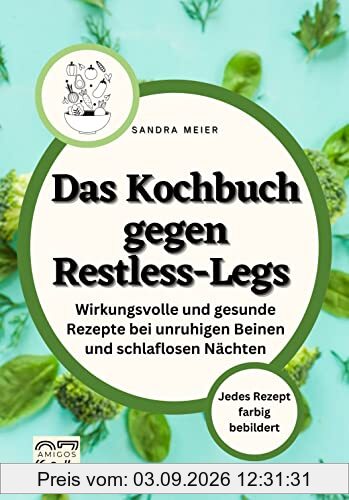 Das Kochbuch gegen Restless-Legs: Wirkungsvolle und gesunde Rezepte bei unruhigen Beinen und schlaflosen Nächten. Jedes Rezept farbig bebildert