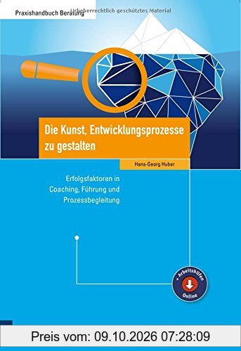 Die Kunst, Entwicklungsprozesse zu gestalten. Erfolgsfaktoren in Coaching, Führung und Prozessbegleitung
