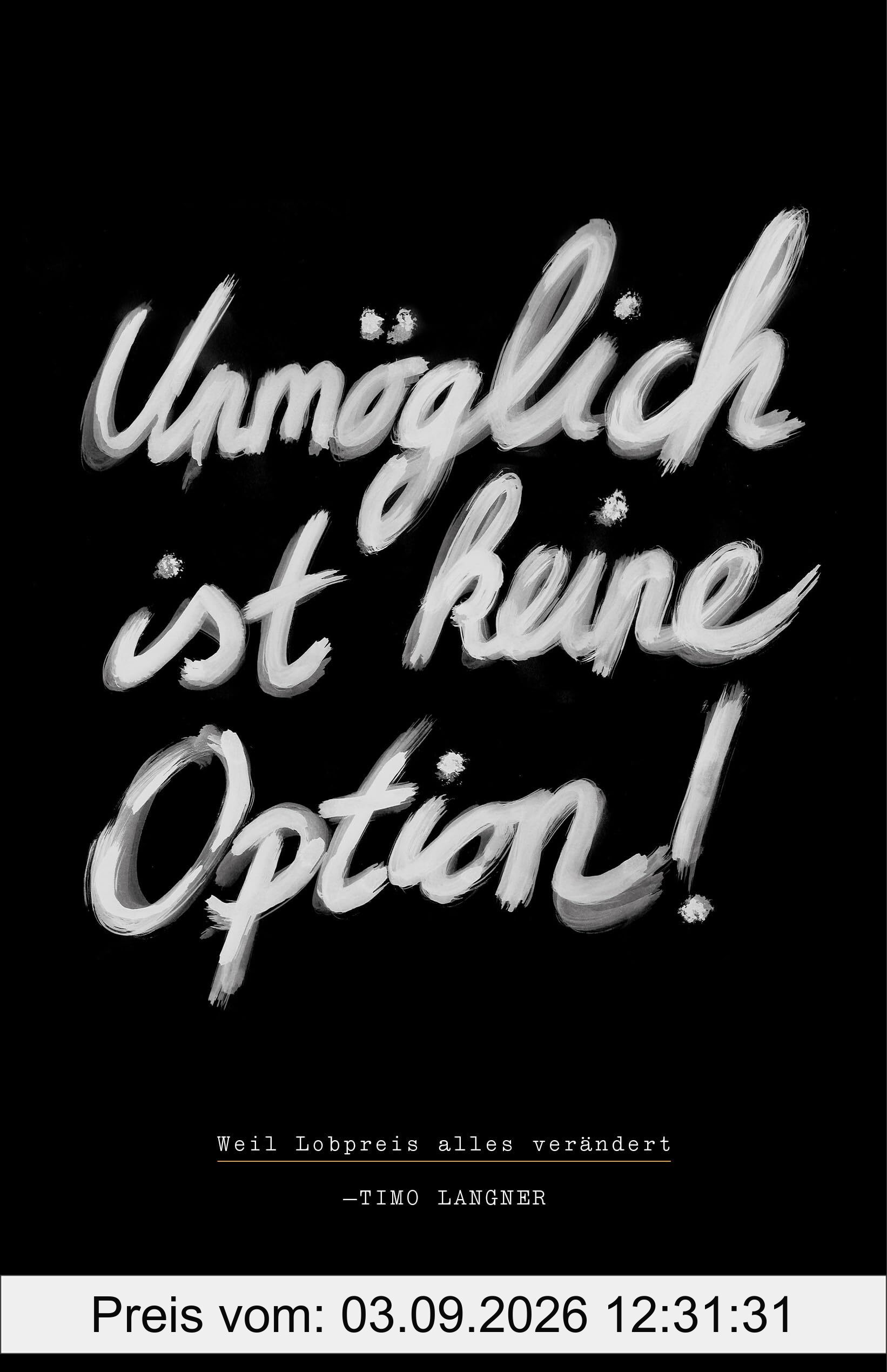 Unmöglich ist keine Option!: Weil Lobpreis alles verändert