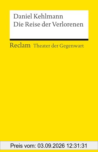Die Reise der Verlorenen. [Theater der Gegenwart]: Kehlmann, Daniel – Theater mit Schülern; Gegenwartsstück – 14553 (Reclams Universal-Bibliothek)