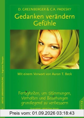 Gedanken verändern Gefühle: Fertigkeiten, um Stimmungen, Verhalten und Beziehungen grundlegend zu verbessern