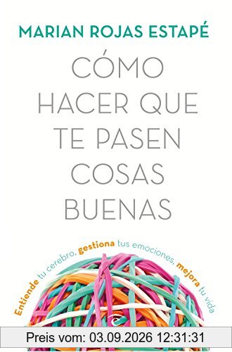 Cómo hacer que te pasen cosas buenas: Entiende tu cerebro, gestiona tus emociones, mejora tu vida (Fuera de colección)