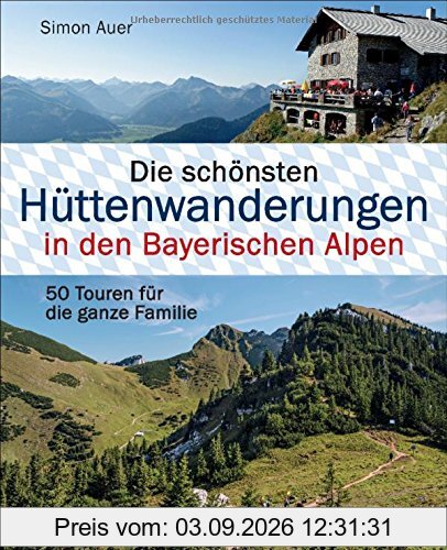 Die schönsten Hüttenwanderungen in den Bayerischen Alpen: 50 Touren für die ganze Familie