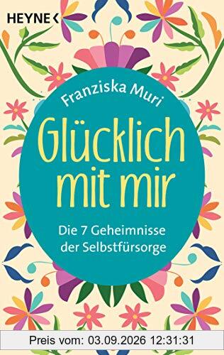 Glücklich mit mir: Die 7 Geheimnisse der Selbstfürsorge
