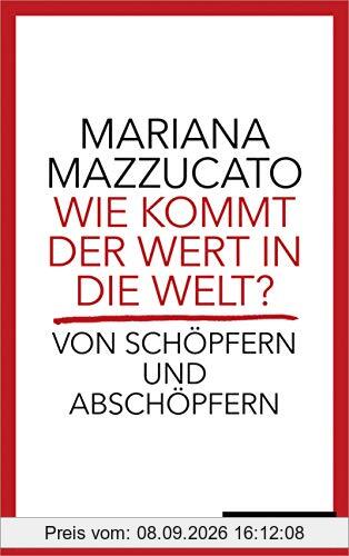 Wie kommt der Wert in die Welt?: Von Schöpfern und Abschöpfern