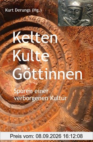 Kelten Kulte Göttinnen. Spuren einer verborgenen Kultur