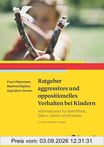 Ratgeber aggressives und oppositionelles Verhalten bei Kindern: Informationen für Betroffene, Eltern, Lehrer und Erzieher (Ratgeber Kinder- und Jugendpsychotherapie)