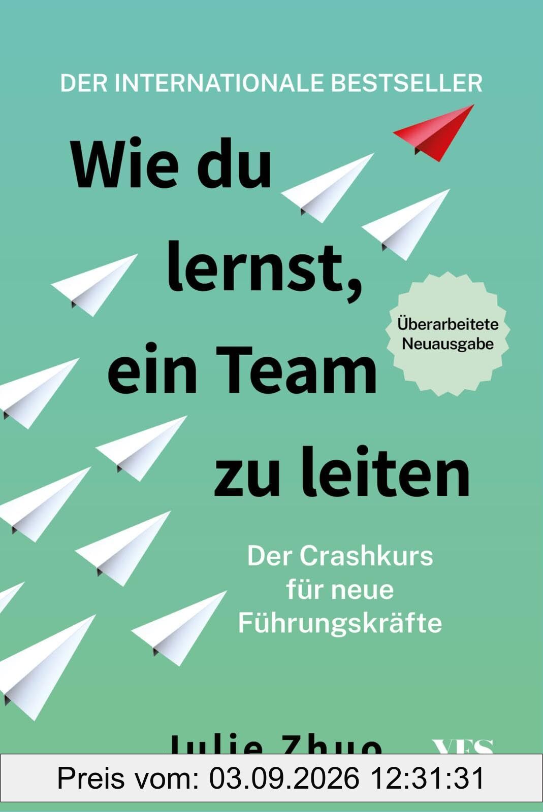 Wie du lernst, ein Team zu leiten: Der Crashkurs für neue Führungskräfte. Aktualisierte Neuausgabe