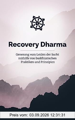 Recovery Dharma: Genesung vom Leiden der Sucht mithilfe von buddhistischen Praktiken und Prinzipien