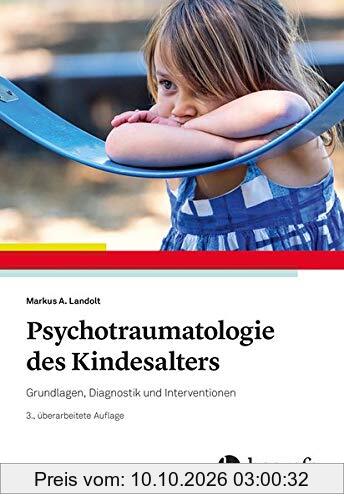 Psychotraumatologie des Kindesalters: Grundlagen, Diagnostik und Interventionen