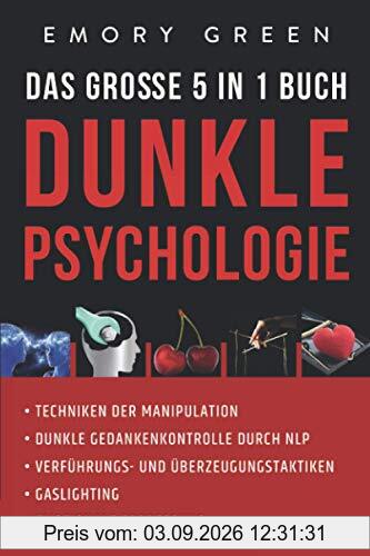 Dunkle Psychologie - Das große 5 in 1 Buch: Techniken der Manipulation | Dunkle Gedankenkontrolle durch NLP | Verführungs- und Überzeugungstaktiken | Gaslighting | Emotionale Erpressung