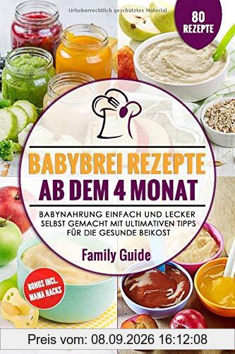 Babynahrung - Babybrei Rezepte ab dem 4. Monat: Babynahrung einfach und lecker selbst gemacht mit ultimativen Tipps für die gesunde Beikost