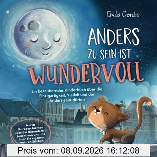 Anders zu sein ist wundervoll - Ein bezauberndes Kinderbuch über die Einzigartigkeit, Vielfalt und das Anders-sein-dürfen: Mit 10 Kurzgeschichten über ... von uns und über die eigenen, wahren Stärken