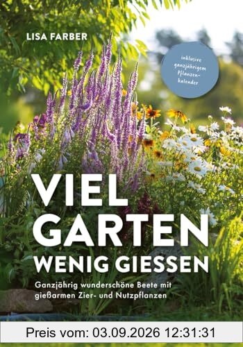 Viel Garten, wenig gießen – Pflegeleicht, Aufwandsarm, Wassersparend: Ganzjährig wunderschöne Beete mit gießarmen Zier- und Nutzpflanzen