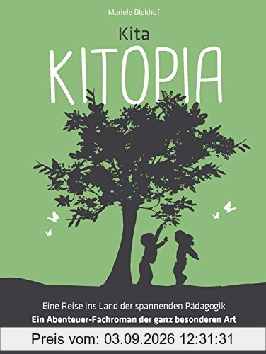 Kita KITOPIA: Eine Reise ins Land der spannenden Pädagogik für PädagogInnen und Eltern - Ein Abenteuer-Fachroman der ganz besonderen Art