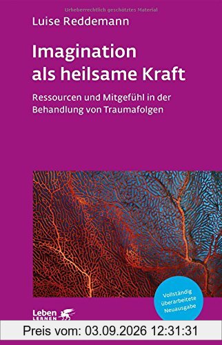 Imagination als heilsame Kraft: Ressourcen und Mitgefühl in der Behandlung von Traumafolgen (Leben lernen)