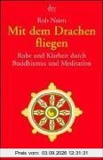 Mit dem Drachen fliegen: Ruhe und Klarheit durch Buddhismus und Meditation