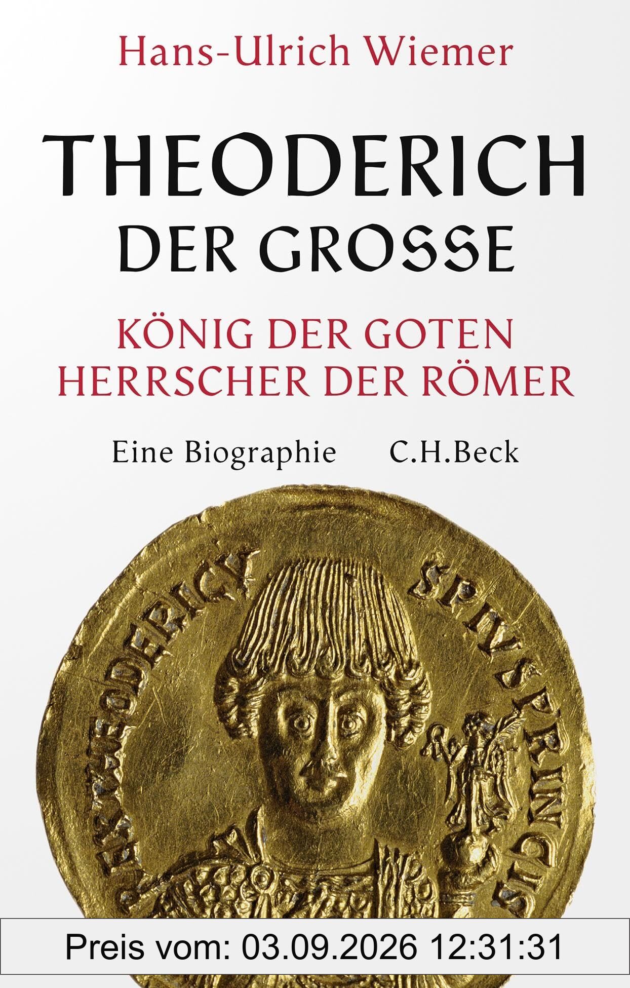 Theoderich der Große: König der Goten, Herrscher der Römer. Eine Biographie