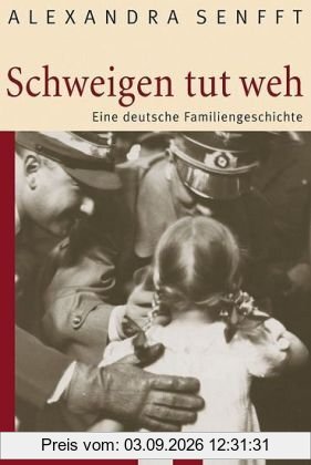 Schweigen tut weh: Eine deutsche Familiengeschichte